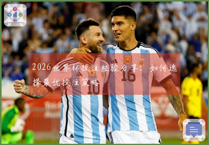 2026世界杯投注经验分享：如何选择最优投注策略