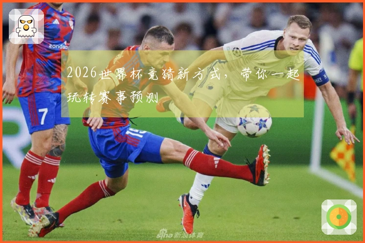 2026世界杯竞猜新方式，带你一起玩转赛事预测