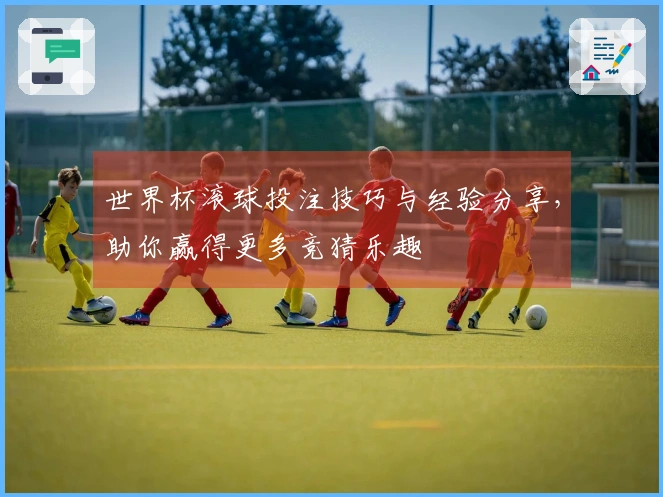 世界杯滚球投注技巧与经验分享，助你赢得更多竞猜乐趣