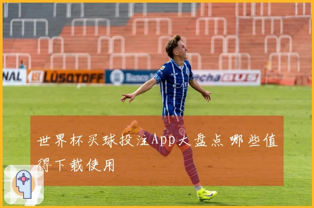 世界杯买球投注App大盘点 哪些值得下载使用
